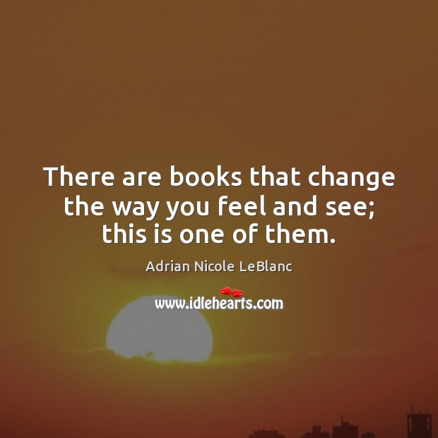 There are books that change the way you feel and see; this is one of them. Adrian Nicole LeBlanc Picture Quote