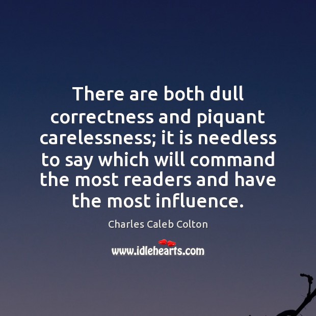 There are both dull correctness and piquant carelessness; it is needless to Charles Caleb Colton Picture Quote
