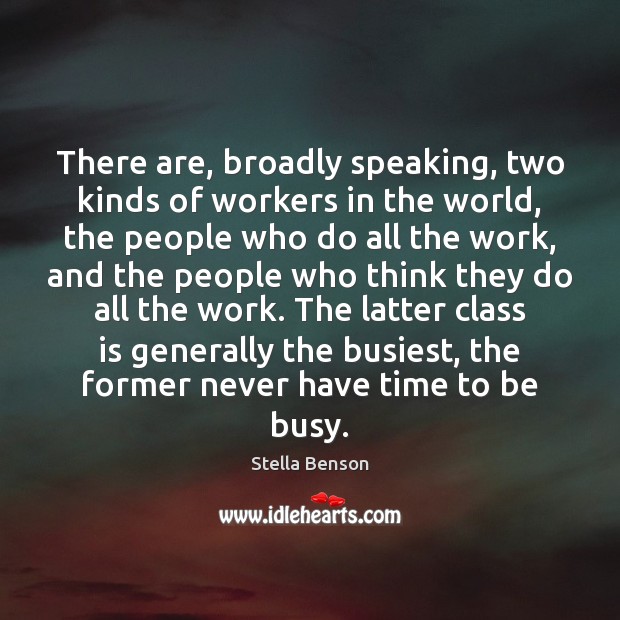 There are, broadly speaking, two kinds of workers in the world, the Stella Benson Picture Quote
