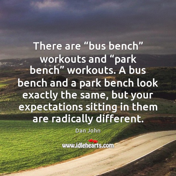 There are “bus bench” workouts and “park bench” workouts. A bus bench Dan John Picture Quote