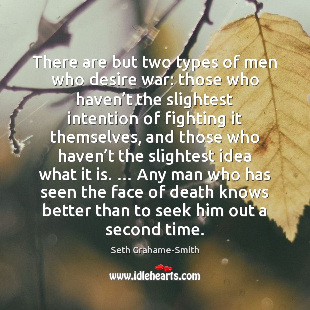 There are but two types of men who desire war: those who Seth Grahame-Smith Picture Quote