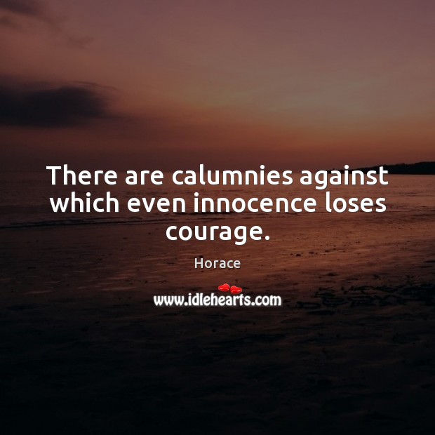 There are calumnies against which even innocence loses courage. 