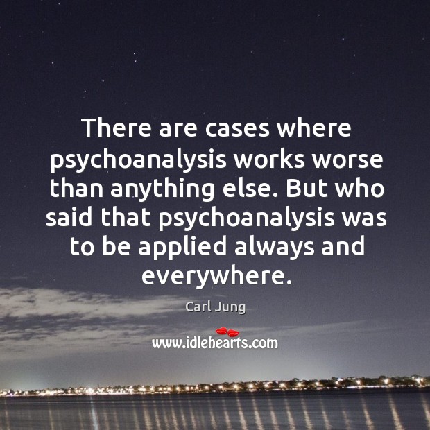 There are cases where psychoanalysis works worse than anything else. But who Image