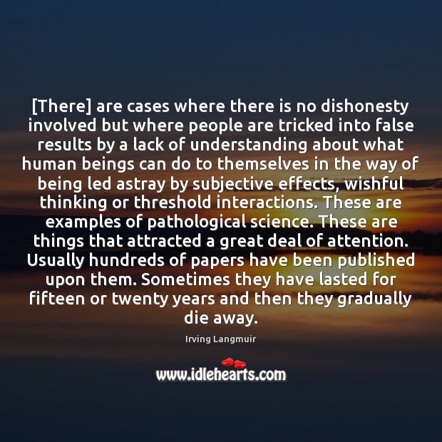 [There] are cases where there is no dishonesty involved but where people Irving Langmuir Picture Quote