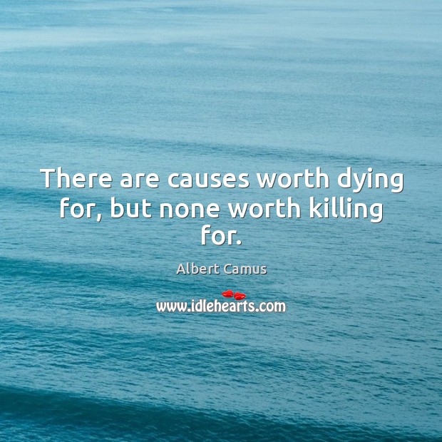 There are causes worth dying for, but none worth killing for. Image