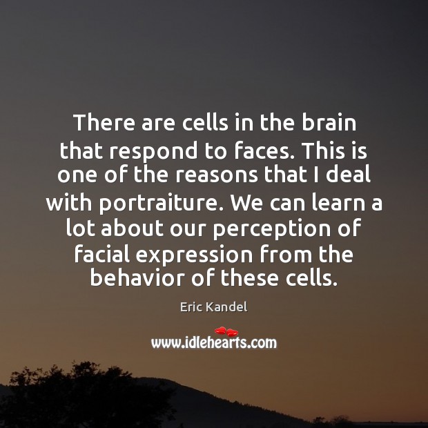 There are cells in the brain that respond to faces. This is Eric Kandel Picture Quote