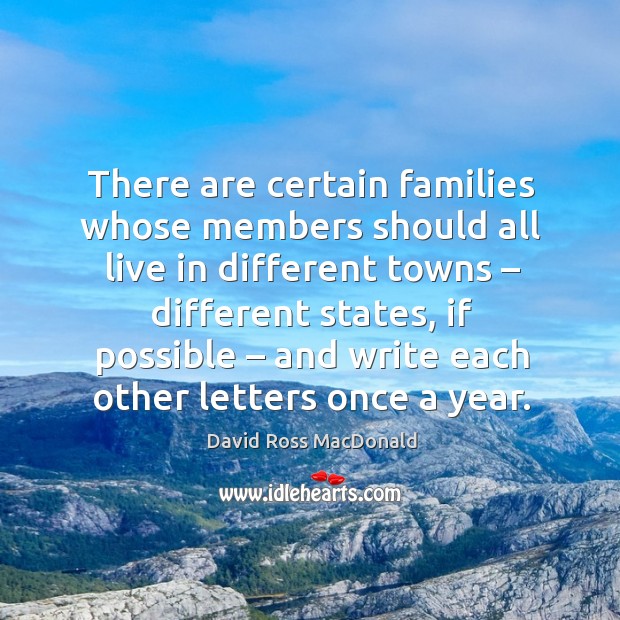 There are certain families whose members should all live in different towns David Ross MacDonald Picture Quote