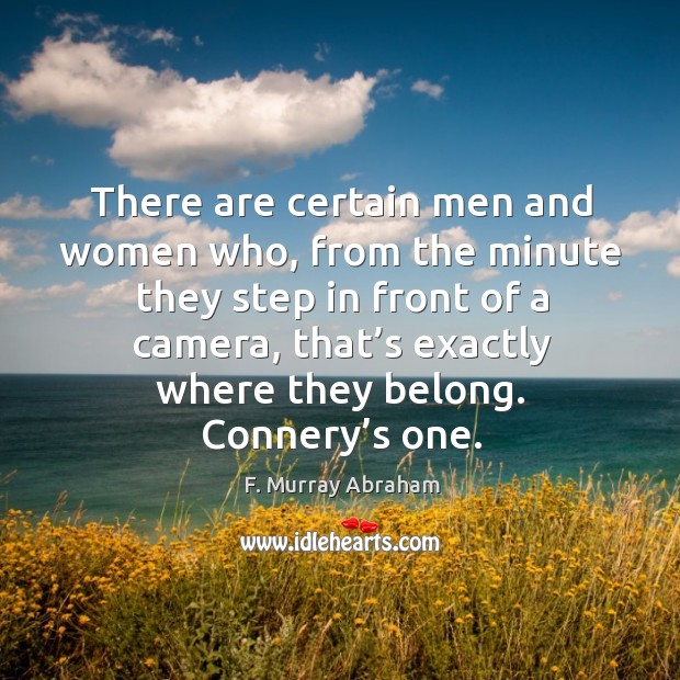 There are certain men and women who, from the minute they step in front of a camera F. Murray Abraham Picture Quote
