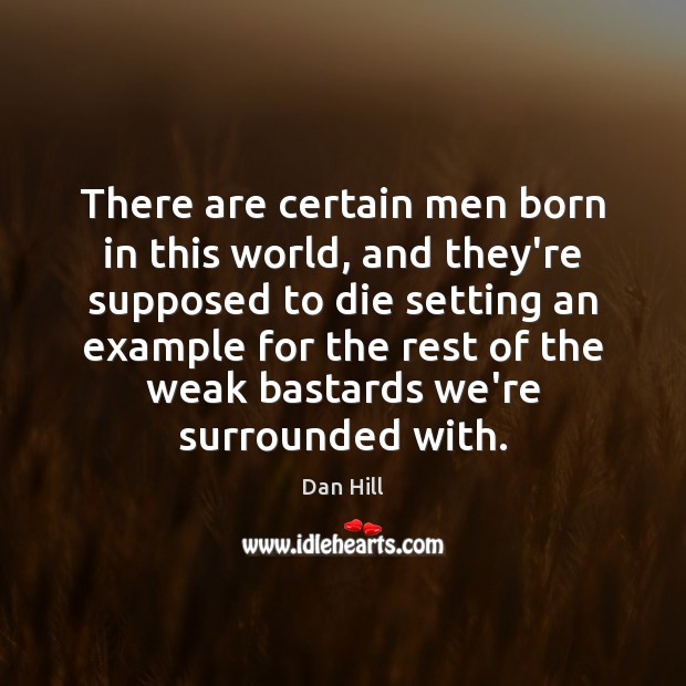 There are certain men born in this world, and they’re supposed to Dan Hill Picture Quote