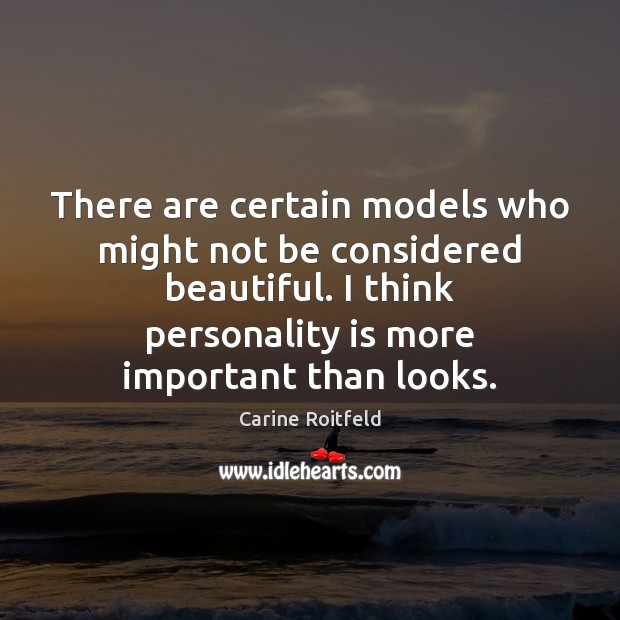 There are certain models who might not be considered beautiful. I think Image