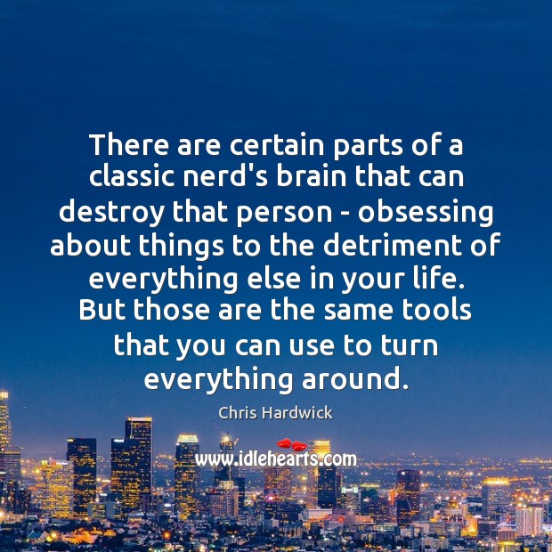 There are certain parts of a classic nerd’s brain that can destroy Chris Hardwick Picture Quote