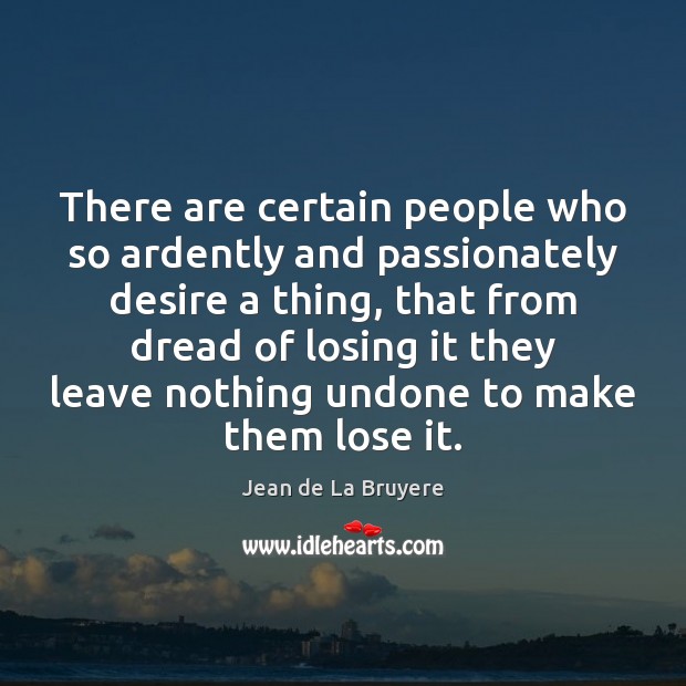 There are certain people who so ardently and passionately desire a thing, Jean de La Bruyere Picture Quote