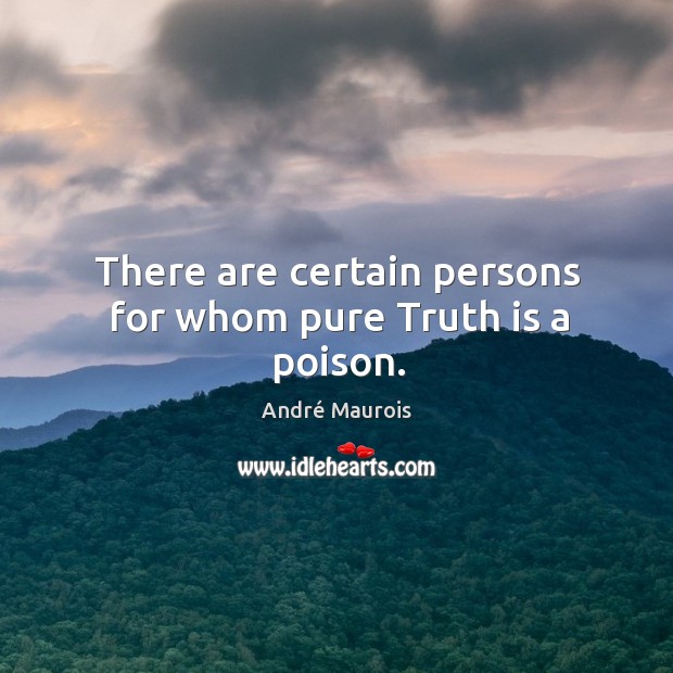 There are certain persons for whom pure truth is a poison. André Maurois Picture Quote