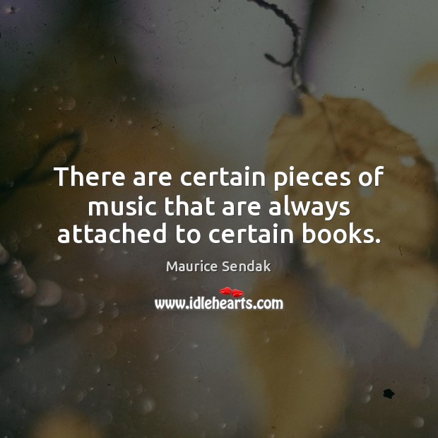 There are certain pieces of music that are always attached to certain books. Maurice Sendak Picture Quote