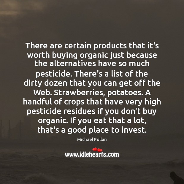 There are certain products that it’s worth buying organic just because the 