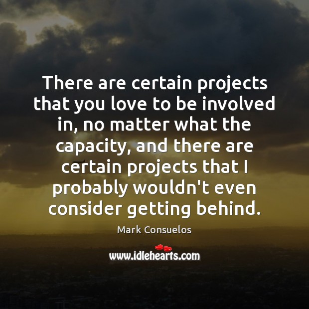 There are certain projects that you love to be involved in, no Mark Consuelos Picture Quote