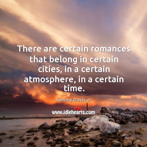 There are certain romances that belong in certain cities, in a certain Sammy Davis Jr Picture Quote