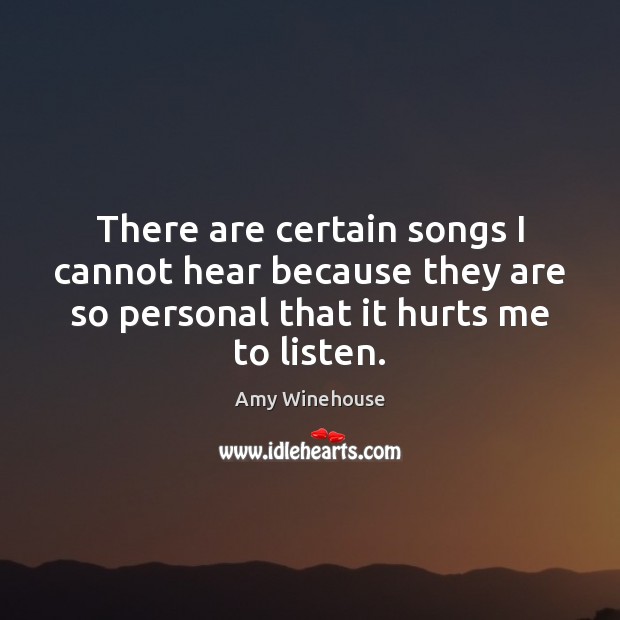There are certain songs I cannot hear because they are so personal Amy Winehouse Picture Quote