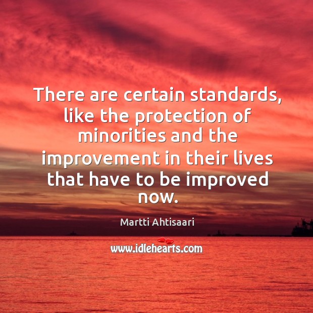 There are certain standards, like the protection of minorities and the improvement Martti Ahtisaari Picture Quote