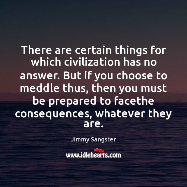 There are certain things for which civilization has no answer. But if Jimmy Sangster Picture Quote
