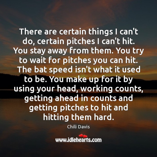 There are certain things I can’t do, certain pitches I can’t hit. Chili Davis Picture Quote
