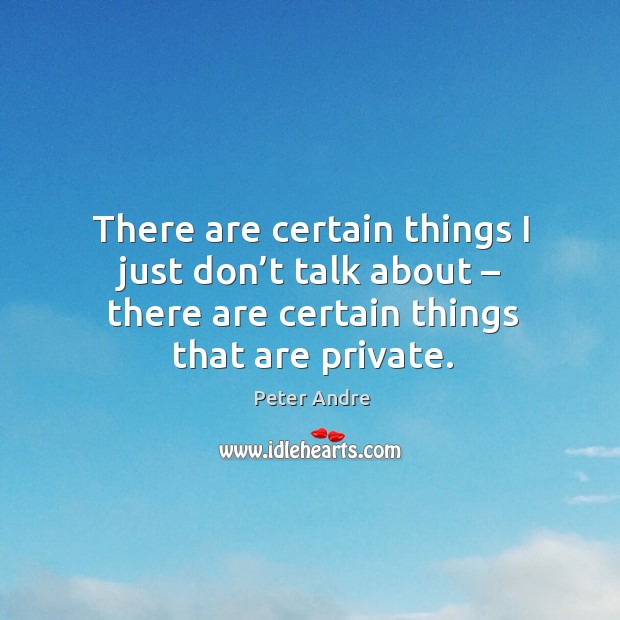 There are certain things I just don’t talk about – there are certain things that are private. Image
