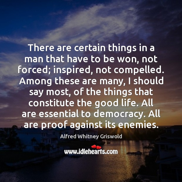 There are certain things in a man that have to be won, Alfred Whitney Griswold Picture Quote