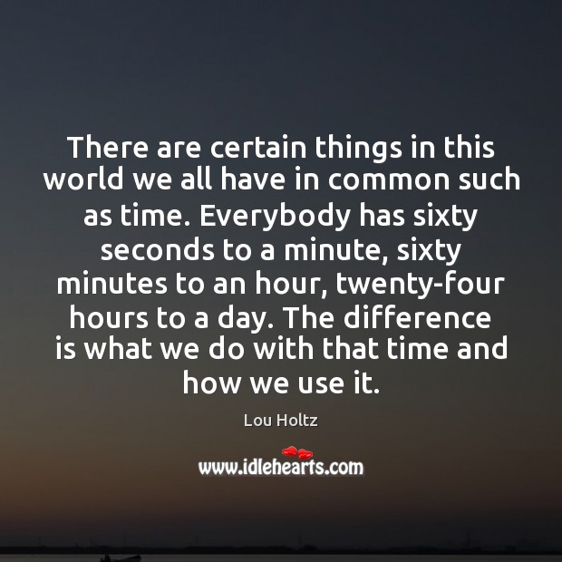 There are certain things in this world we all have in common Lou Holtz Picture Quote