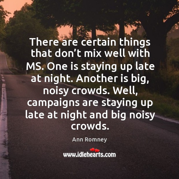 There are certain things that don’t mix well with ms. One is staying up late at night. Ann Romney Picture Quote