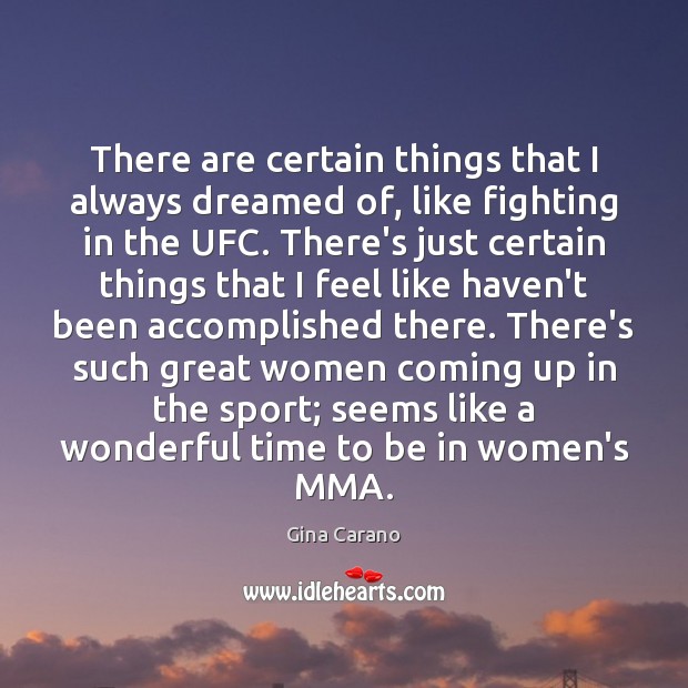 There are certain things that I always dreamed of, like fighting in Gina Carano Picture Quote