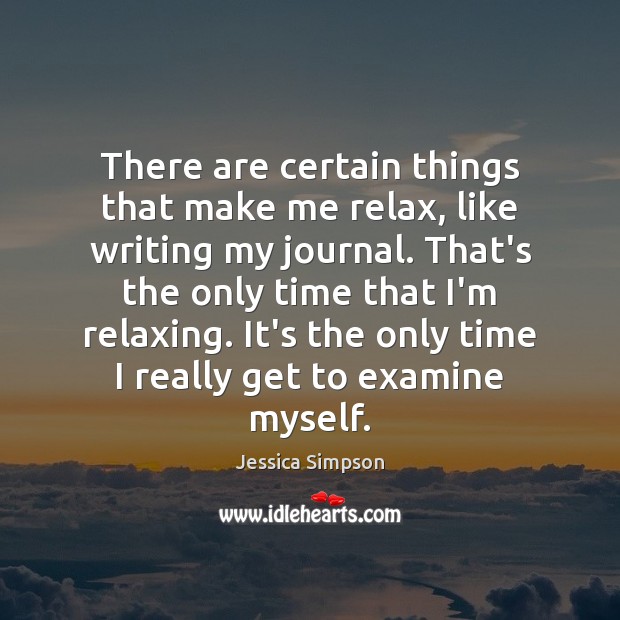 There are certain things that make me relax, like writing my journal. Image