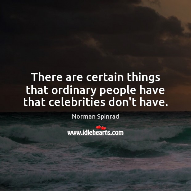 There are certain things that ordinary people have that celebrities don’t have. Image