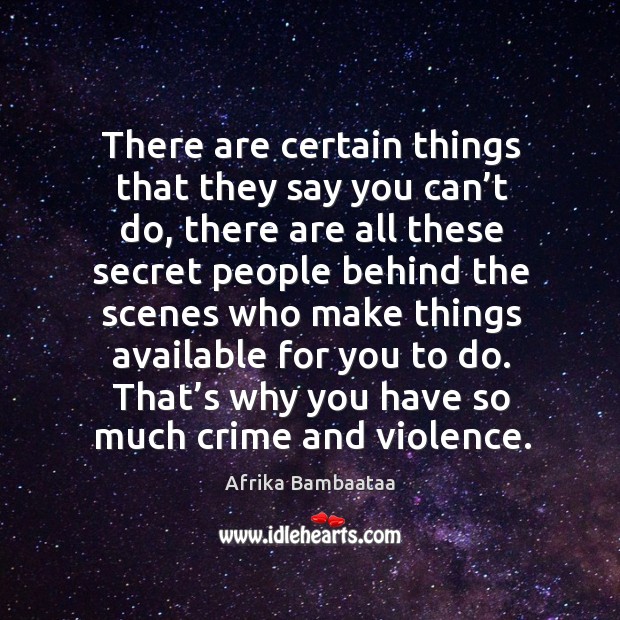 There are certain things that they say you can’t do, there are all these secret people behind Afrika Bambaataa Picture Quote