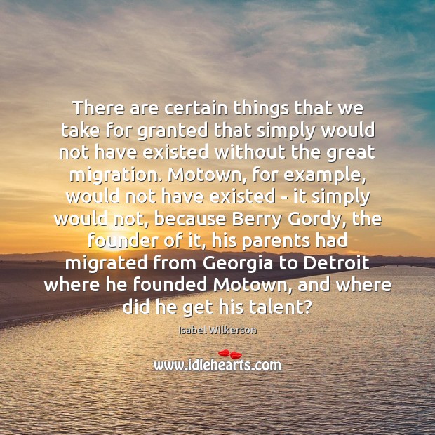 There are certain things that we take for granted that simply would Isabel Wilkerson Picture Quote
