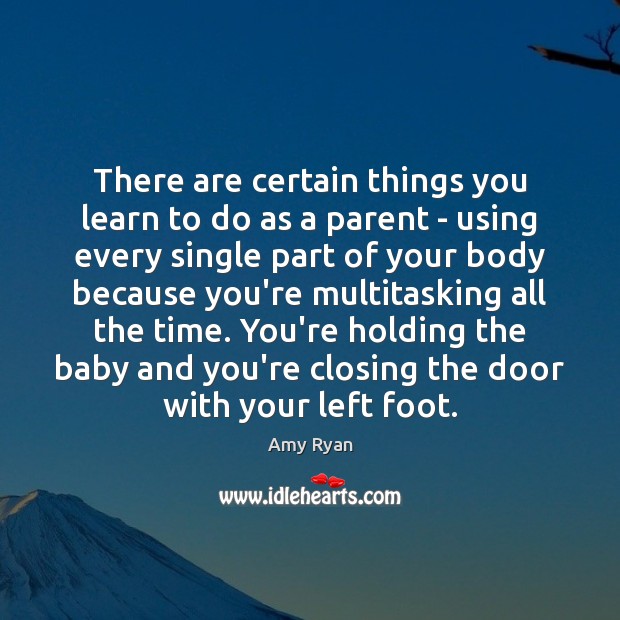 There are certain things you learn to do as a parent – Amy Ryan Picture Quote