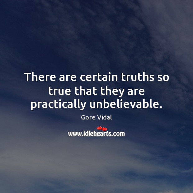 There are certain truths so true that they are practically unbelievable. Gore Vidal Picture Quote