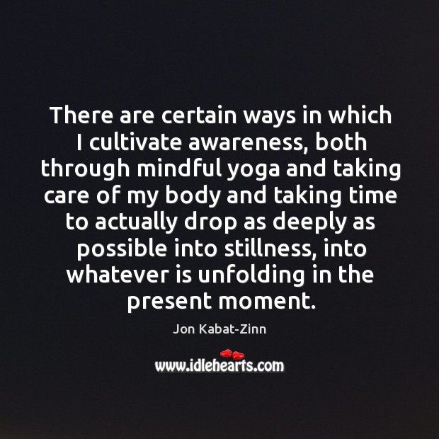 There are certain ways in which I cultivate awareness, both through mindful Jon Kabat-Zinn Picture Quote