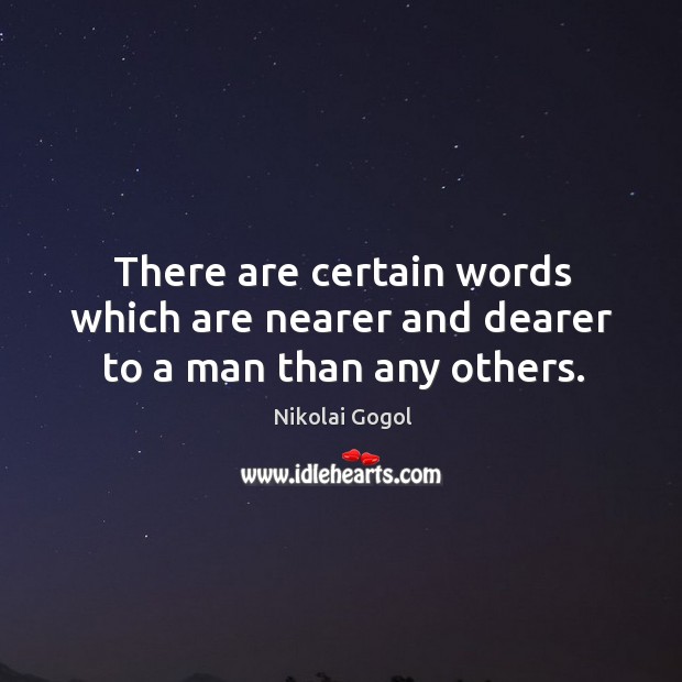 There are certain words which are nearer and dearer to a man than any others. Nikolai Gogol Picture Quote