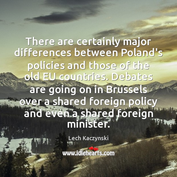 There are certainly major differences between Poland’s policies and those of the Lech Kaczynski Picture Quote