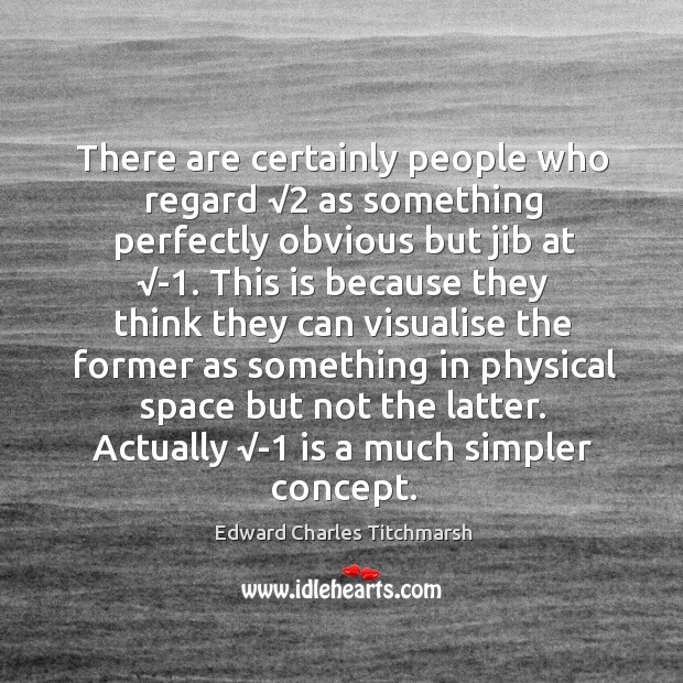 There are certainly people who regard √2 as something perfectly obvious but jib Edward Charles Titchmarsh Picture Quote