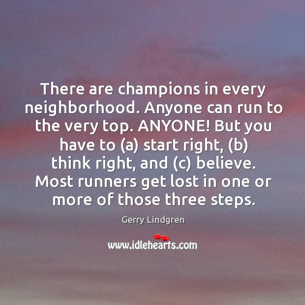 There are champions in every neighborhood. Anyone can run to the very Gerry Lindgren Picture Quote