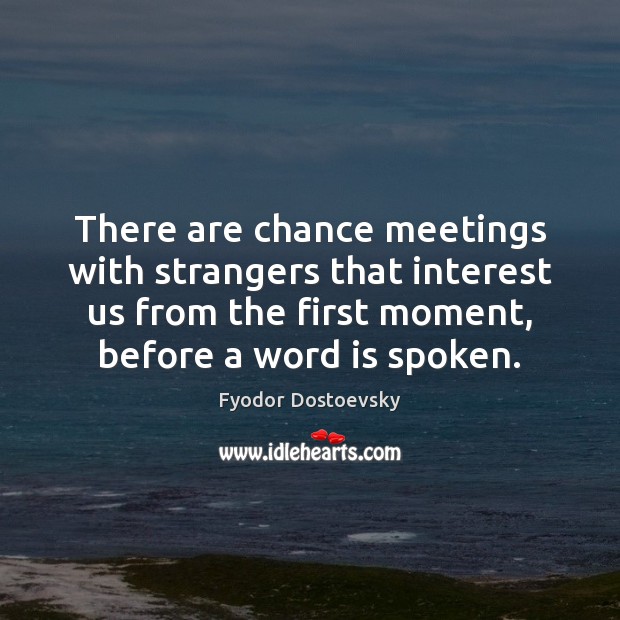 There are chance meetings with strangers that interest us from the first Fyodor Dostoevsky Picture Quote