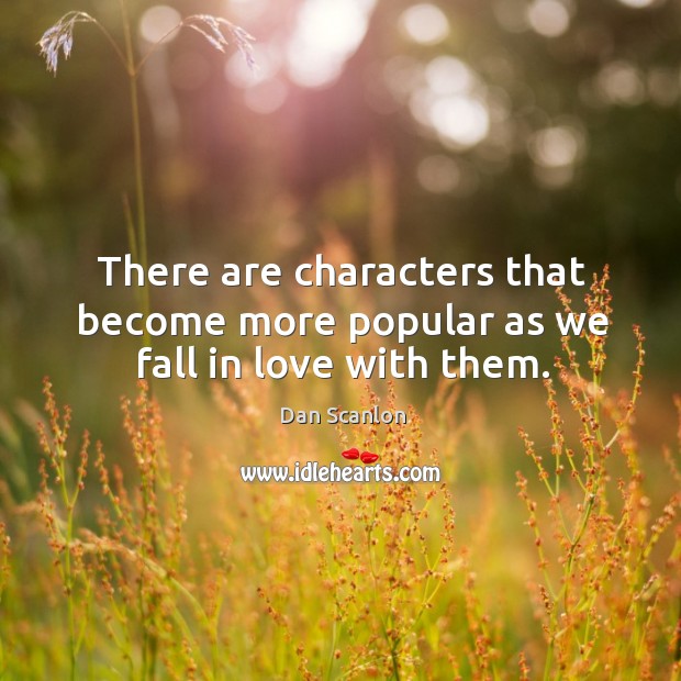 There are characters that become more popular as we fall in love with them. Dan Scanlon Picture Quote