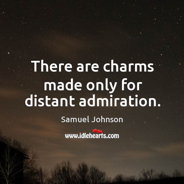There are charms made only for distant admiration. Samuel Johnson Picture Quote