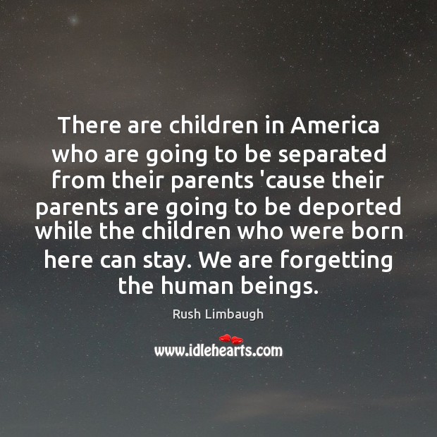 There are children in America who are going to be separated from Rush Limbaugh Picture Quote