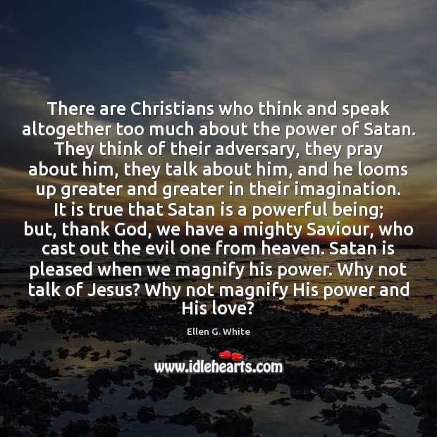 There are Christians who think and speak altogether too much about the Ellen G. White Picture Quote