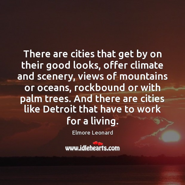 There are cities that get by on their good looks, offer climate Elmore Leonard Picture Quote
