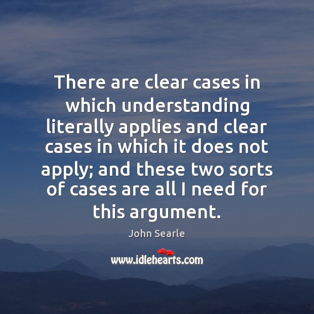 There are clear cases in which understanding literally applies and clear cases John Searle Picture Quote