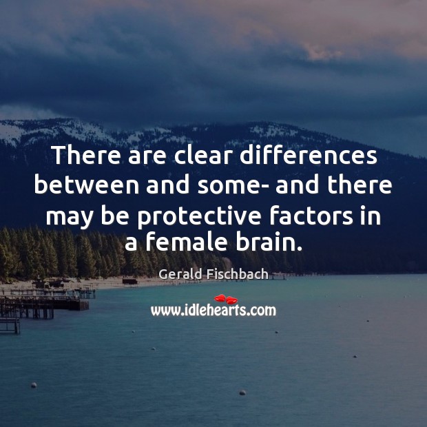 There are clear differences between and some- and there may be protective Gerald Fischbach Picture Quote