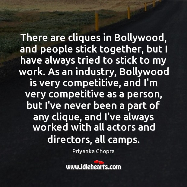 There are cliques in Bollywood, and people stick together, but I have Priyanka Chopra Picture Quote